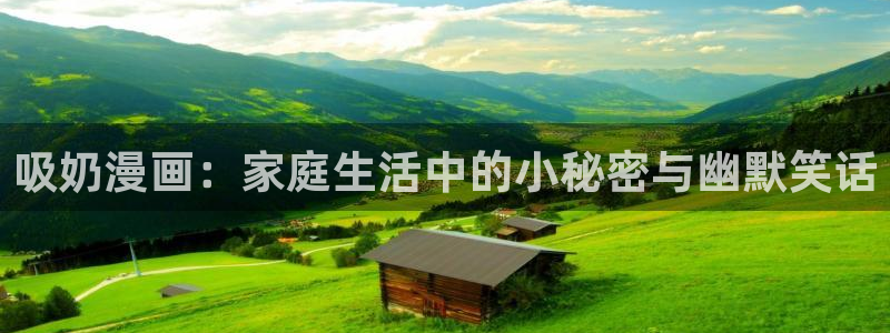 51漫画.apk：吸奶漫画：家庭生活中的小秘密与幽默笑话